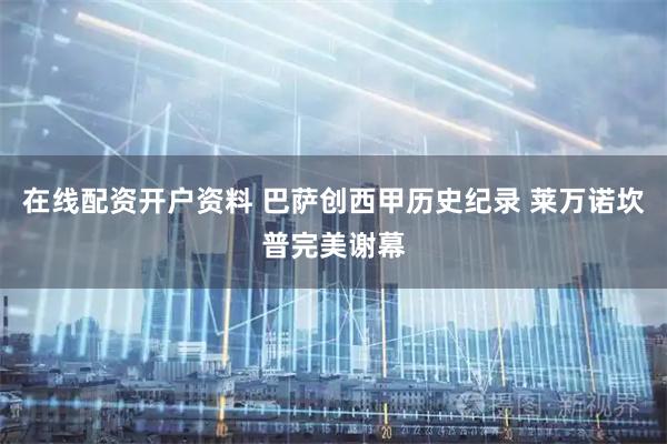 在线配资开户资料 巴萨创西甲历史纪录 莱万诺坎普完美谢幕